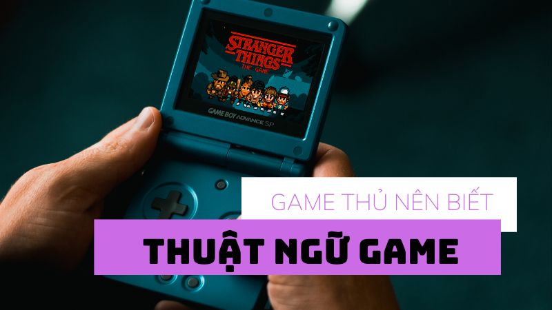 Tổng hợp tất cả thuật ngữ game mà game thủ nên biết